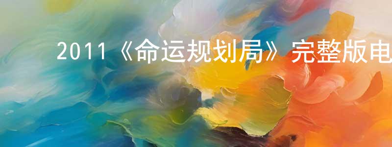 ﻿陈素良发布﻿2011《命运规划局》完整版电影/在线观看/百度云-美剧天堂